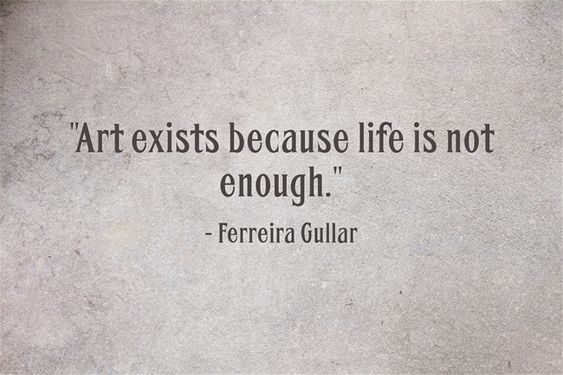 Art exists because life is not enough.